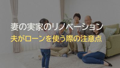 実家リノベ　|　親名義の妻の実家を夫がローンを組む時の注意点と事例解説